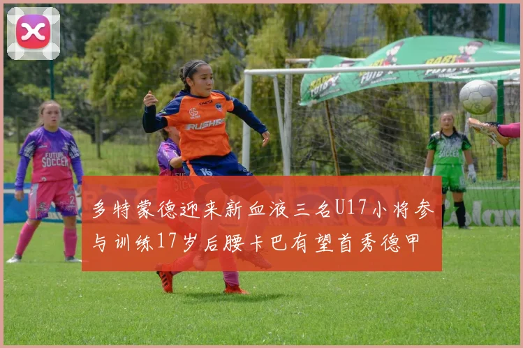 多特蒙德迎来新血液三名U17小将参与训练17岁后腰卡巴有望首秀德甲
